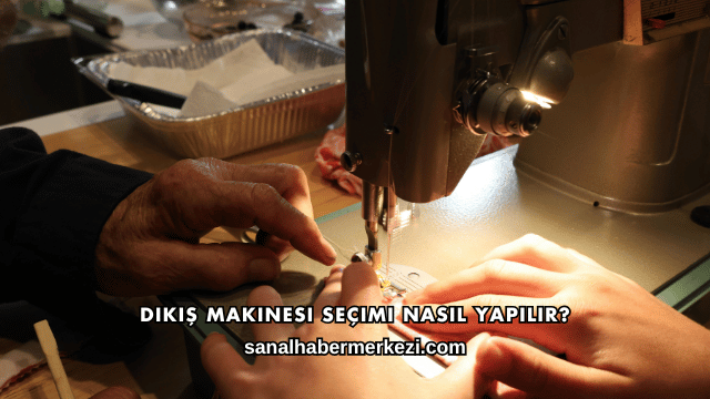 Dikiş Makinesi Seçimi Nasıl Yapılır?