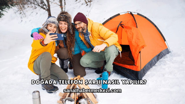 Doğada Telefon Şarjı Nasıl Yapılır?