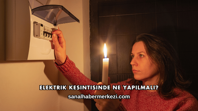 Elektrik Kesintisinde Ne Yapılmalı?