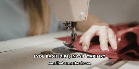 Evde Basit Dikiş Nasıl Yapılır?