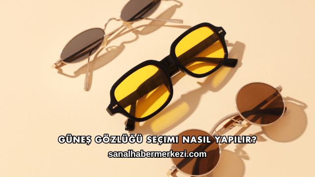 Güneş Gözlüğü Seçimi Nasıl Yapılır?