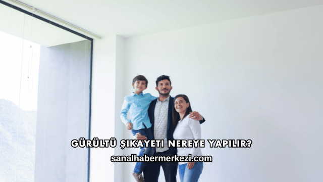 Gürültü Şikayeti Nereye Yapılır?