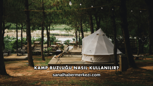 Kamp Buzluğu Nasıl Kullanılır?