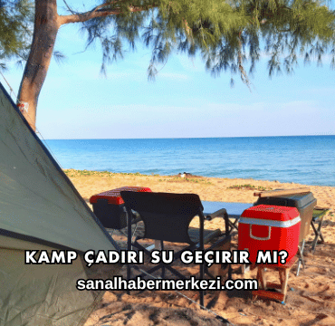 Kamp Çadırı Su Geçirir mi?