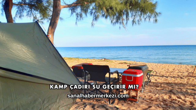 Kamp Çadırı Su Geçirir mi?
