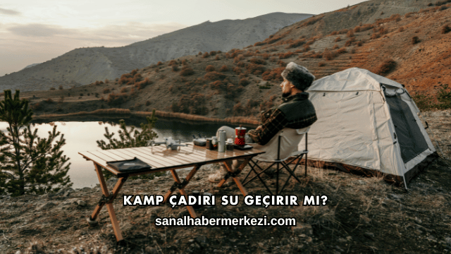 Kamp Çadırı Su Geçirir mi?