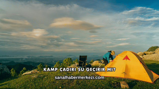 Kamp Çadırı Su Geçirir mi?