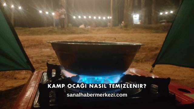 Kamp Ocağı Nasıl Temizlenir?