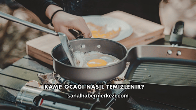 Kamp Ocağı Nasıl Temizlenir?
