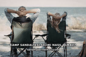 Kamp Sandalyesi Seçimi Nasıl Olmalı?