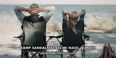Kamp Sandalyesi Seçimi Nasıl Olmalı?