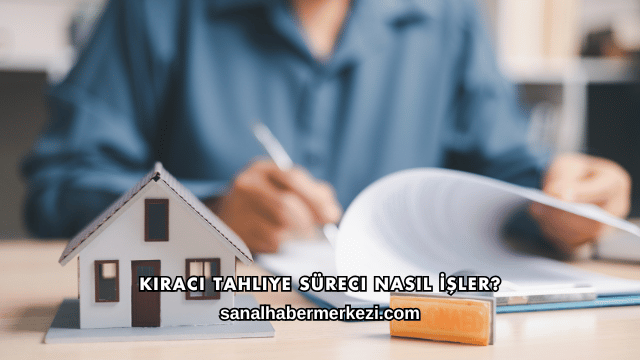 Kiracı Tahliye Süreci Nasıl İşler?