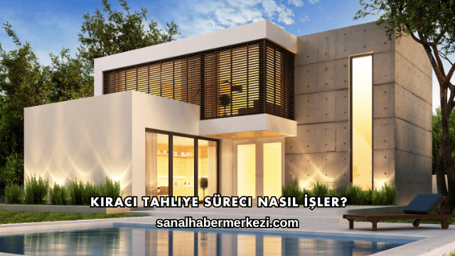 Kiracı Tahliye Süreci Nasıl İşler?