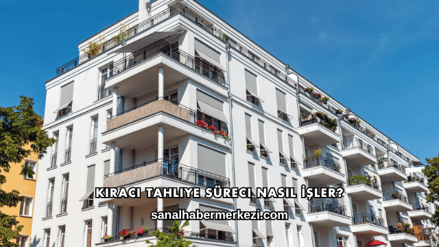 Kiracı Tahliye Süreci Nasıl İşler?