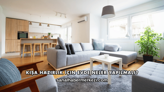 Kışa Hazırlık İçin Evde Neler Yapılmalı?