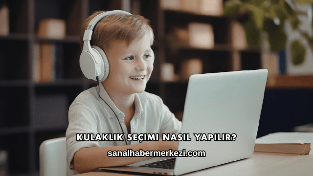 Kulaklık Seçimi Nasıl Yapılır?