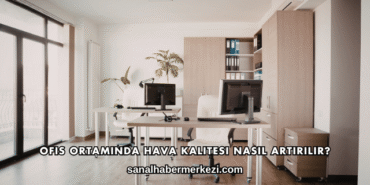 Ofis Ortamında Hava Kalitesi Nasıl Artırılır?