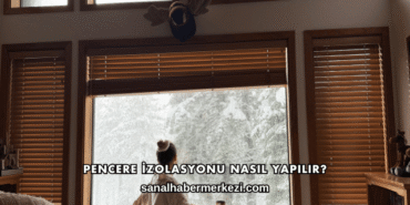 Pencere İzolasyonu Nasıl Yapılır?