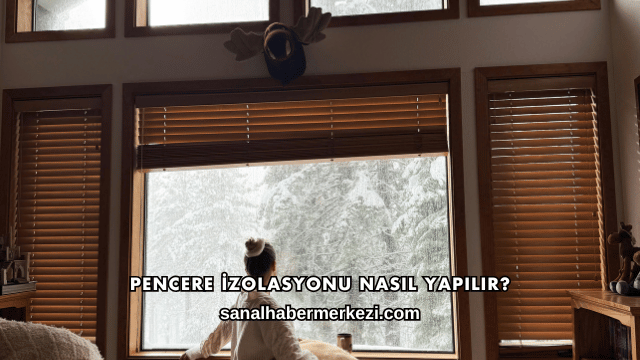 Pencere İzolasyonu Nasıl Yapılır?