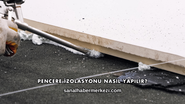 Pencere İzolasyonu Nasıl Yapılır?