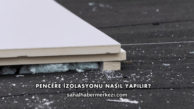 Pencere İzolasyonu Nasıl Yapılır?