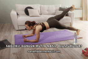 Sağlıklı Günlük Rutin Nasıl Oluşturulur?