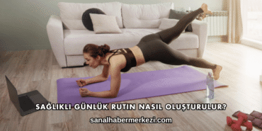 Sağlıklı Günlük Rutin Nasıl Oluşturulur?