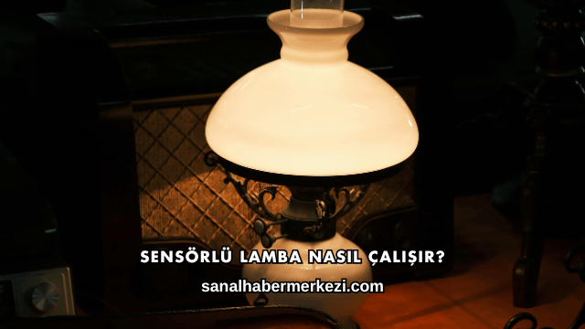 Sensörlü Lamba Nasıl Çalışır?