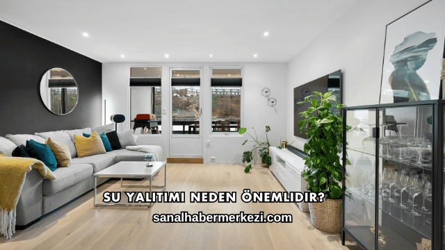 Su Yalıtımı Neden Önemlidir?
