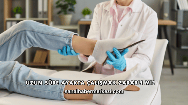 Uzun Süre Ayakta Çalışmak Zararlı mı?