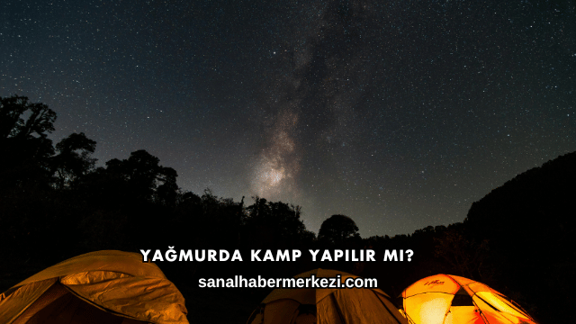 Yağmurda Kamp Yapılır mı?