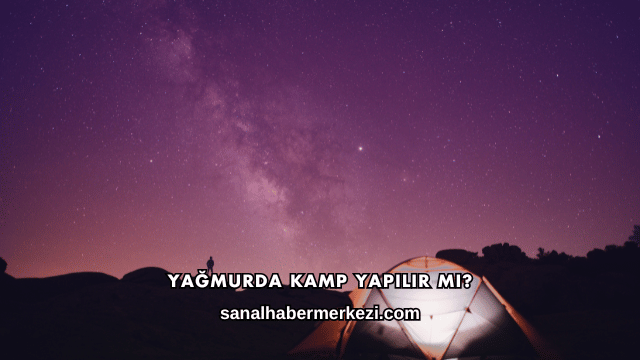 Yağmurda Kamp Yapılır mı?