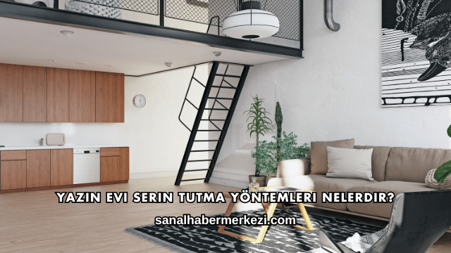 Yazın Evi Serin Tutma Yöntemleri Nelerdir?